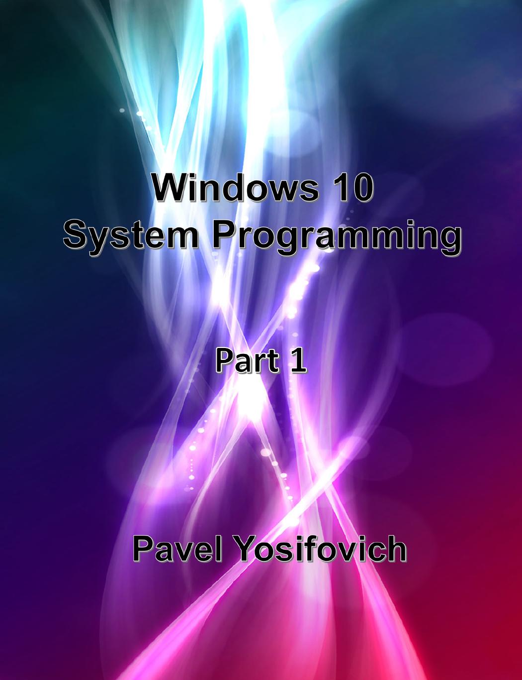 Windows 10 System Programming Part 1 Pavel Yosifovich