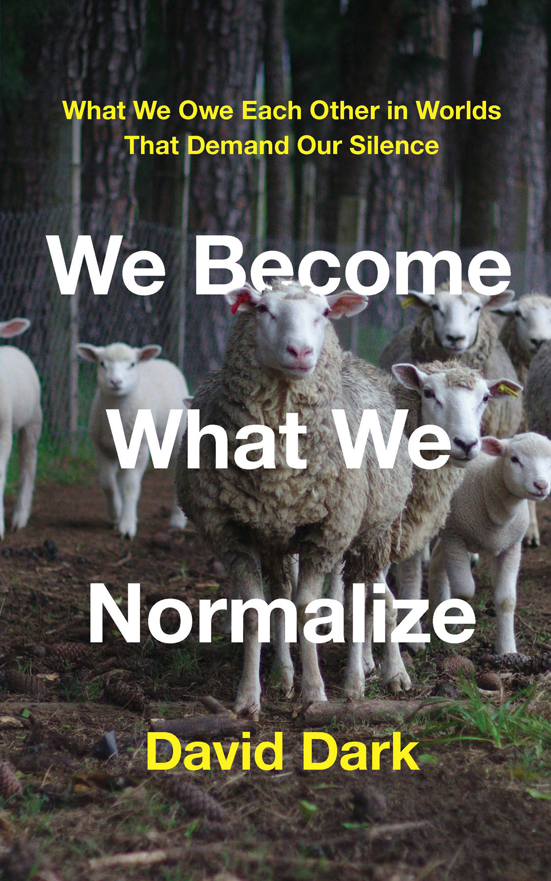 We Become What We Normalize What We Owe Each Other In Worlds That Demand Our Silence David Dark