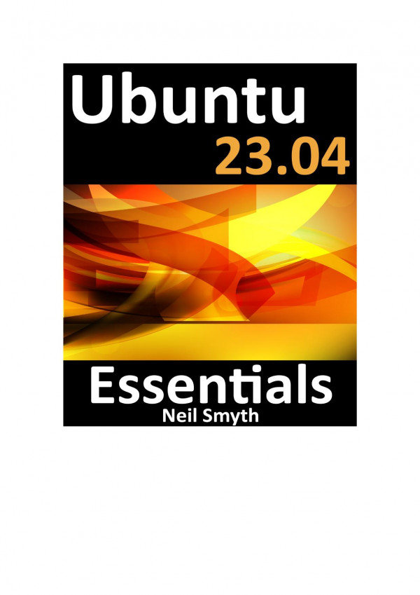 Ubuntu 2304 Essentials A Guide To Ubuntu 2304 Desktop And Server Editions Neil Smyth