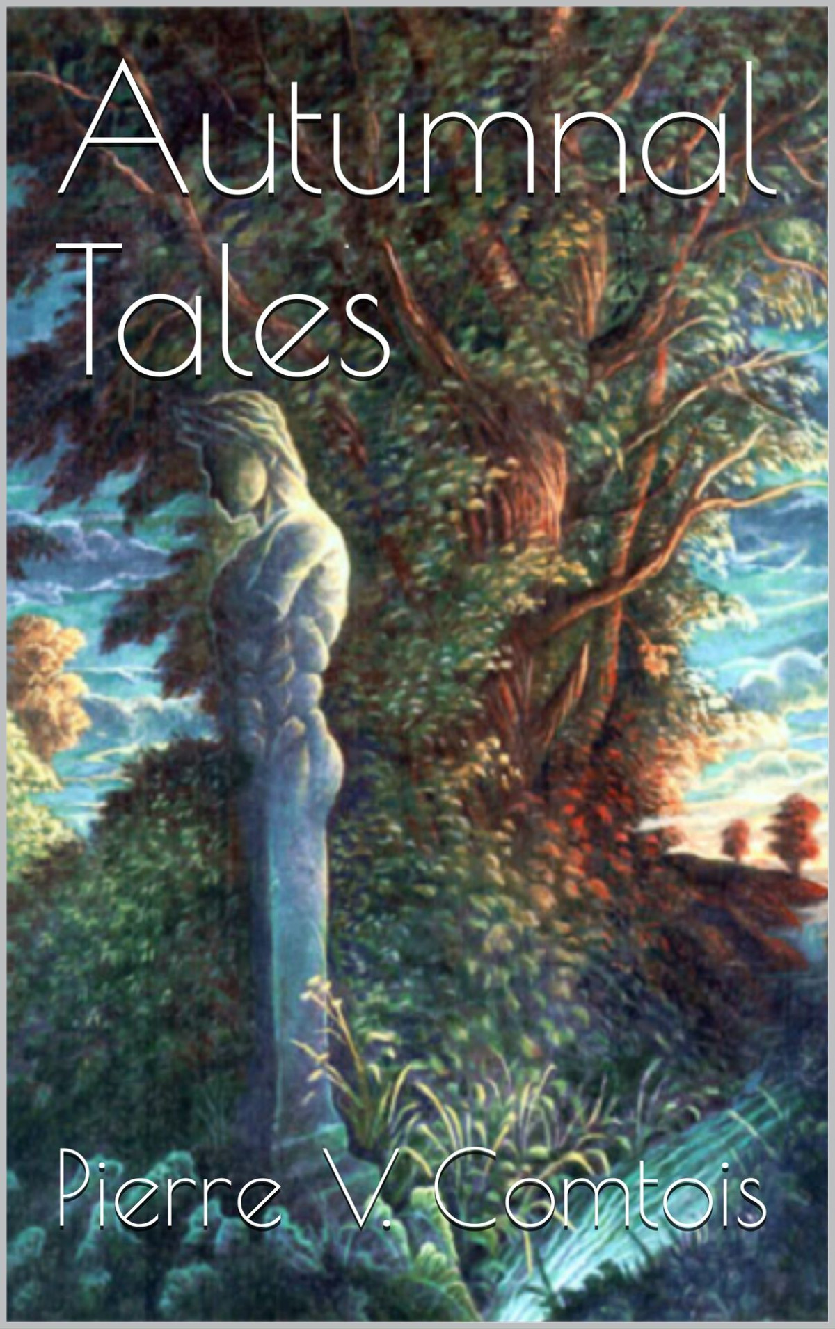 Autumnal Tales The Best Weird And Supernatural Tales Of Pierre V Comtois Pierre V Comtois