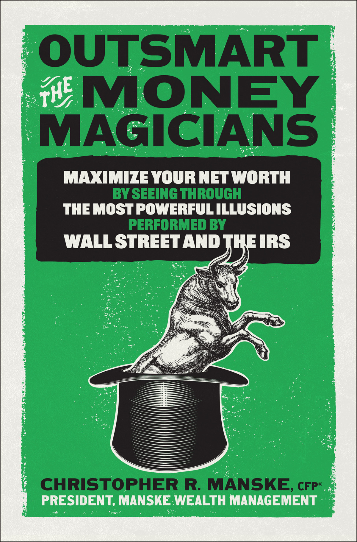 Outsmart The Money Magicians Maximize Your Net Worth By Seeing Through The Most Powerful Illusions Performed By Wall Street And The Irs Christopher R Manske