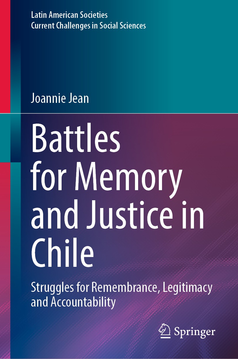 Battles For Memory And Justice In Chile Struggles For Remembrance Legitimacy And Accountability Joannie Jean