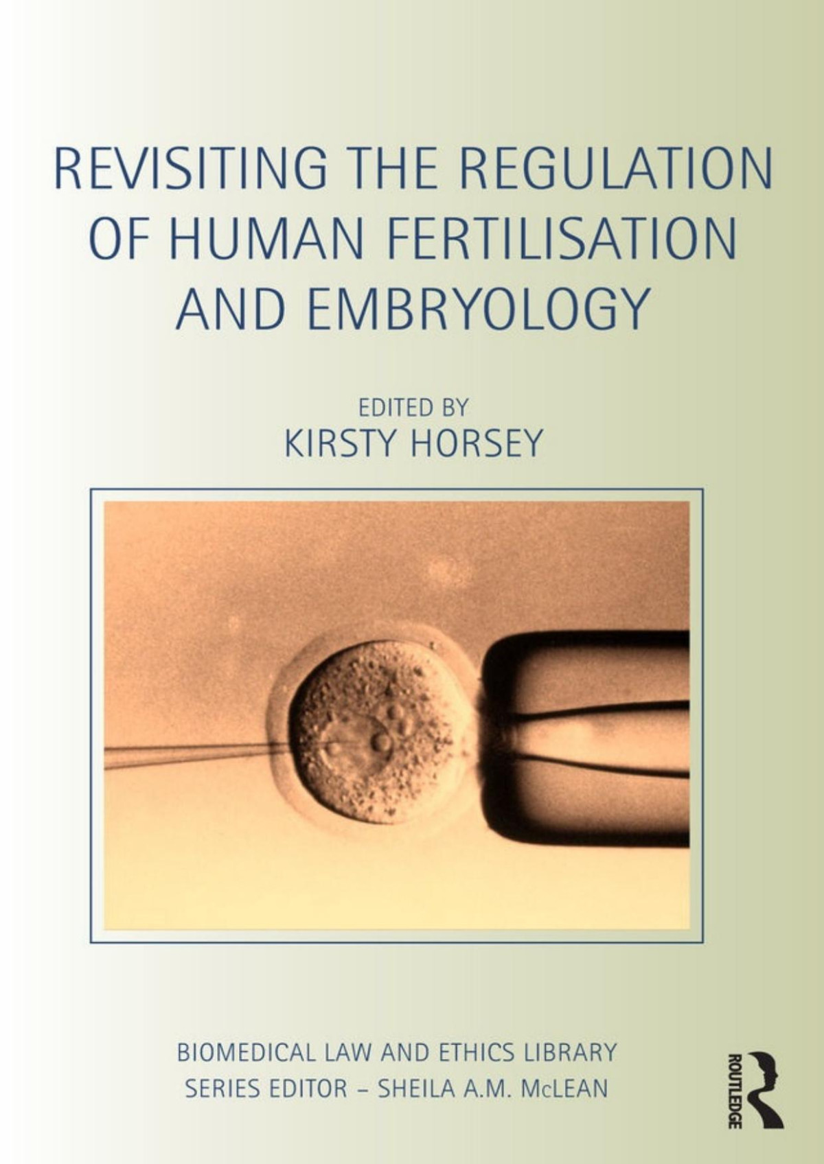 Revisiting The Regulation Of Human Fertilisation And Embryology Biomedical Law And Ethics Library Kirsty Horsey