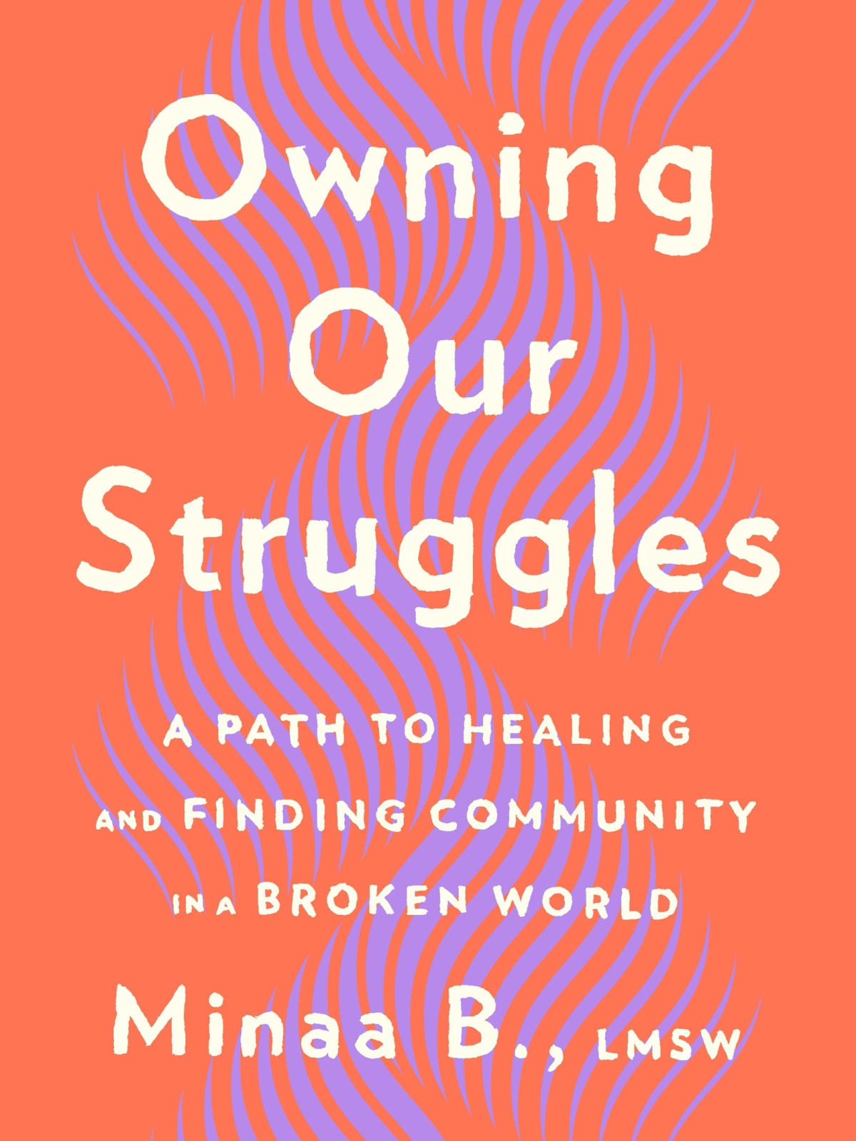 Owning Our Struggles A Path To Healing And Finding Community In A Broken World Minaa B