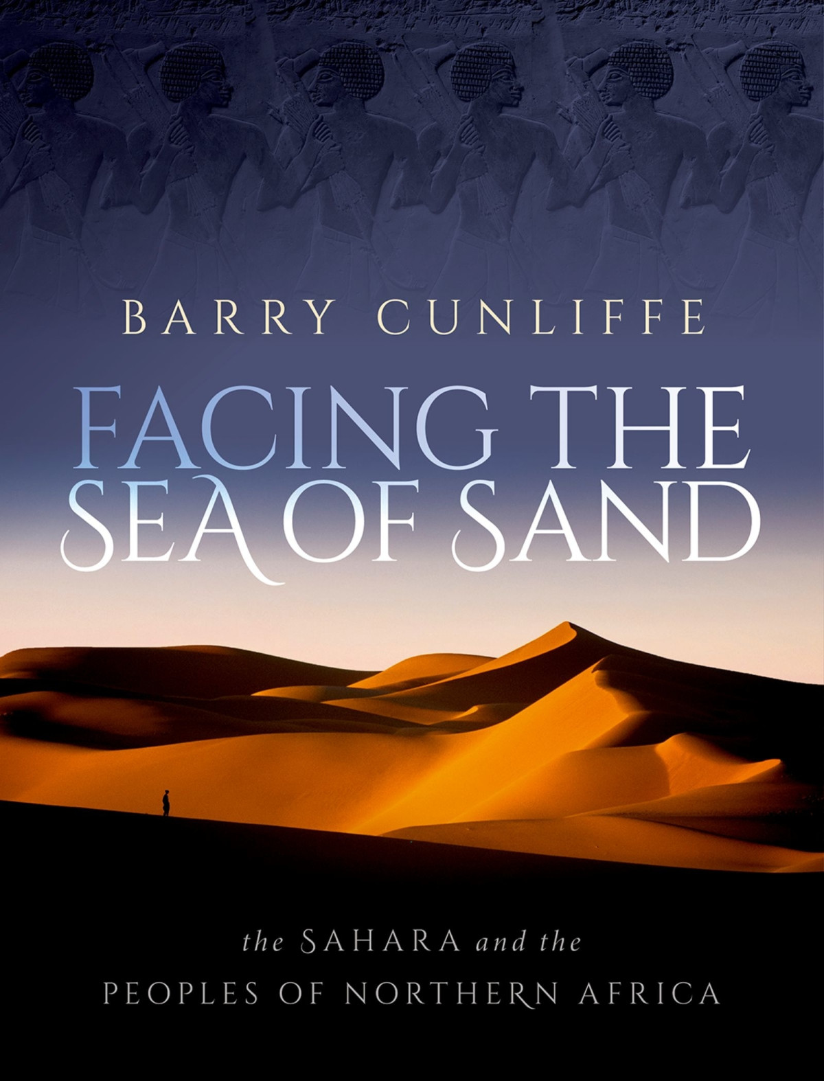 Facing The Sea Of Sand The Sahara And The Peoples Of Northern Africa 2023 Barry Cunliffe