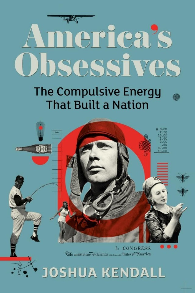 Americas Obsessives The Compulsive Energy That Built A Nation Joshua Kendall