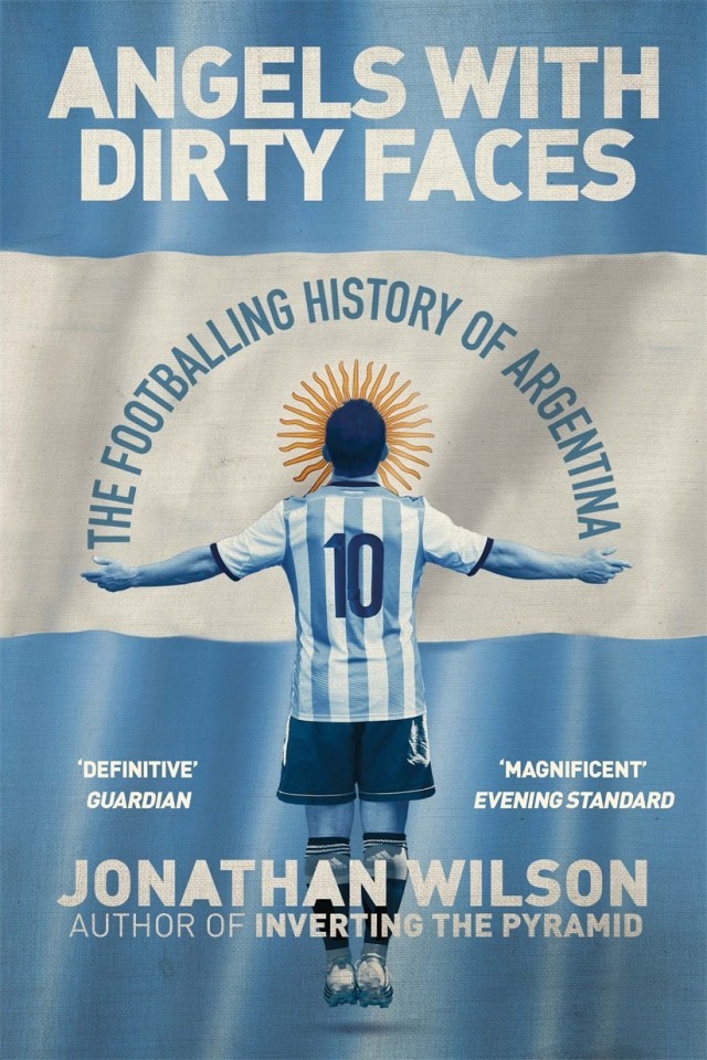 Angels With Dirty Faces The Footballing History Of Argentina Jonathan Wilson