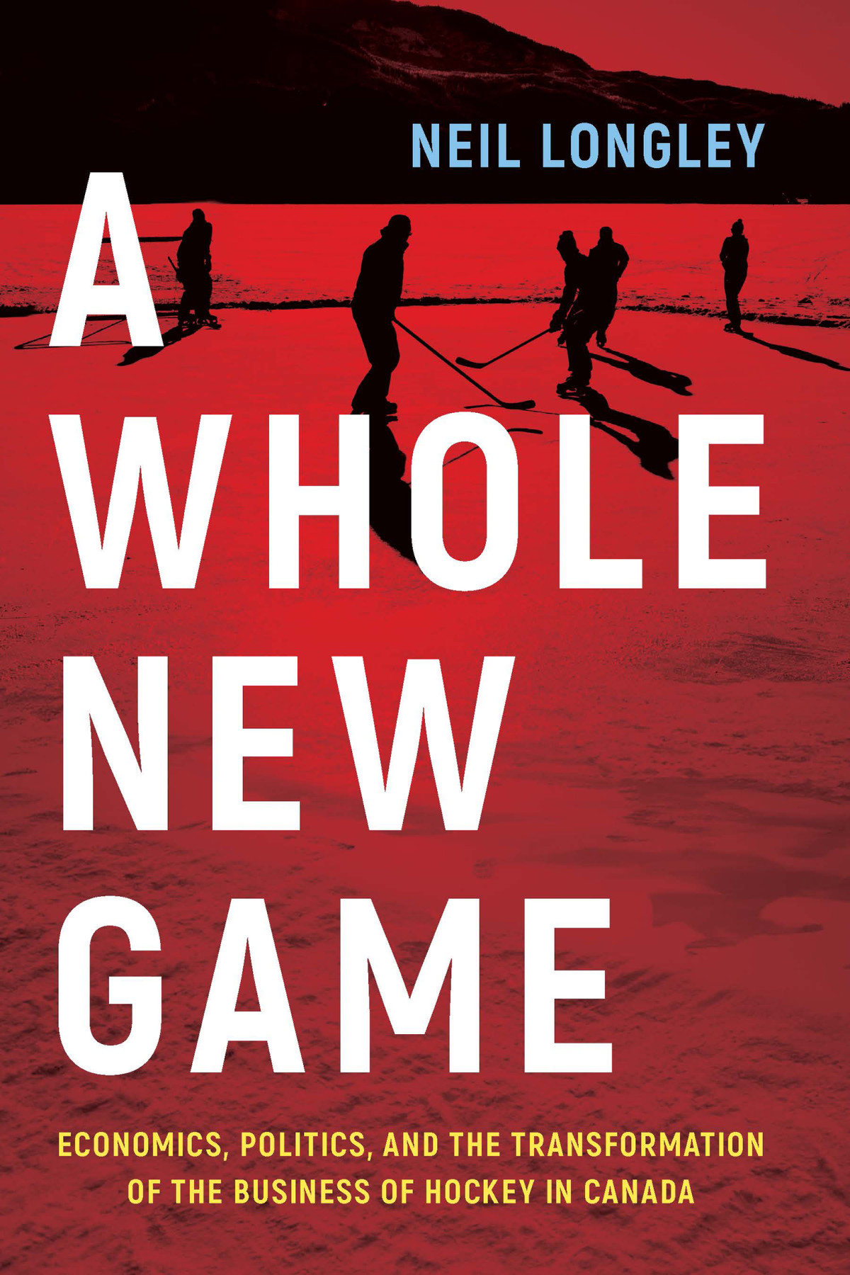 A Whole New Game Economics Politics And The Transformation Of The Business Of Hockey In Canada Neil Longley