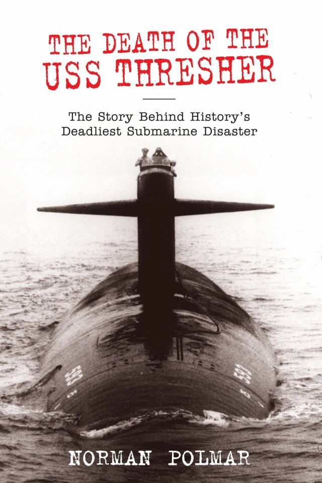 The Death Of The Uss Thresher The Story Behind Historys Deadliest Submarine Disaster Norman Polmar