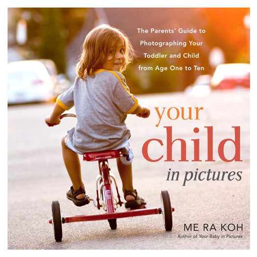Your Child In Pictures The Parents Guide To Photographing Your Toddler And Child From Age One To Ten Me Ra Koh