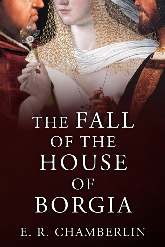The Fall Of The House Of Borgia E R Chamberlin