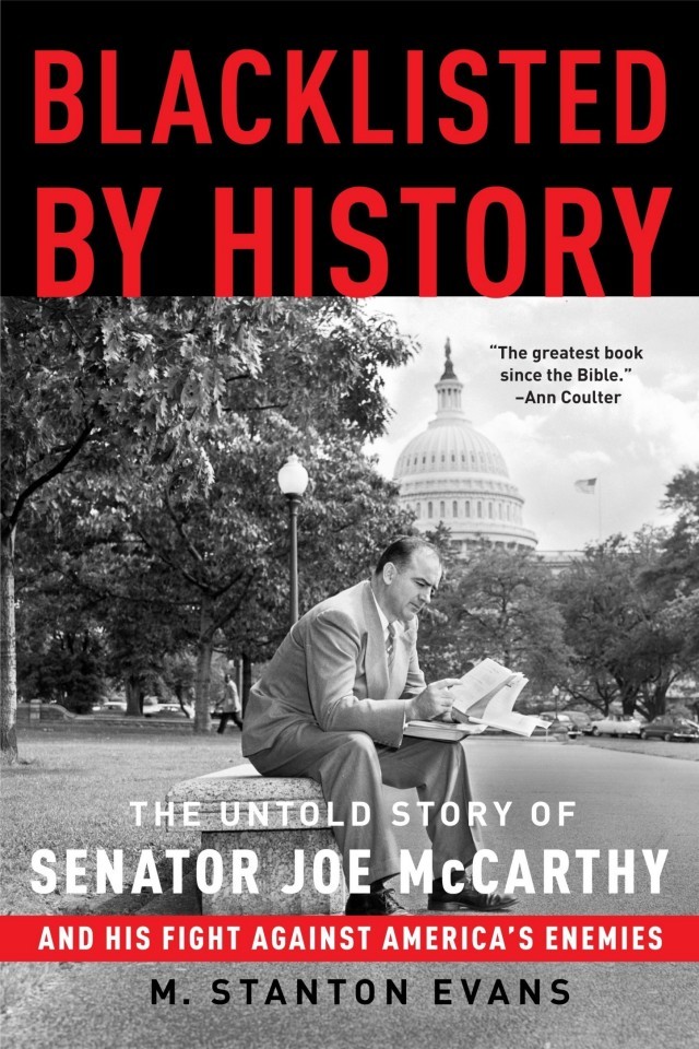 Blacklisted By History The Untold Story Of Senator Joe Mccarthy And His Fight Against Americas Enemies M Stanton Evans