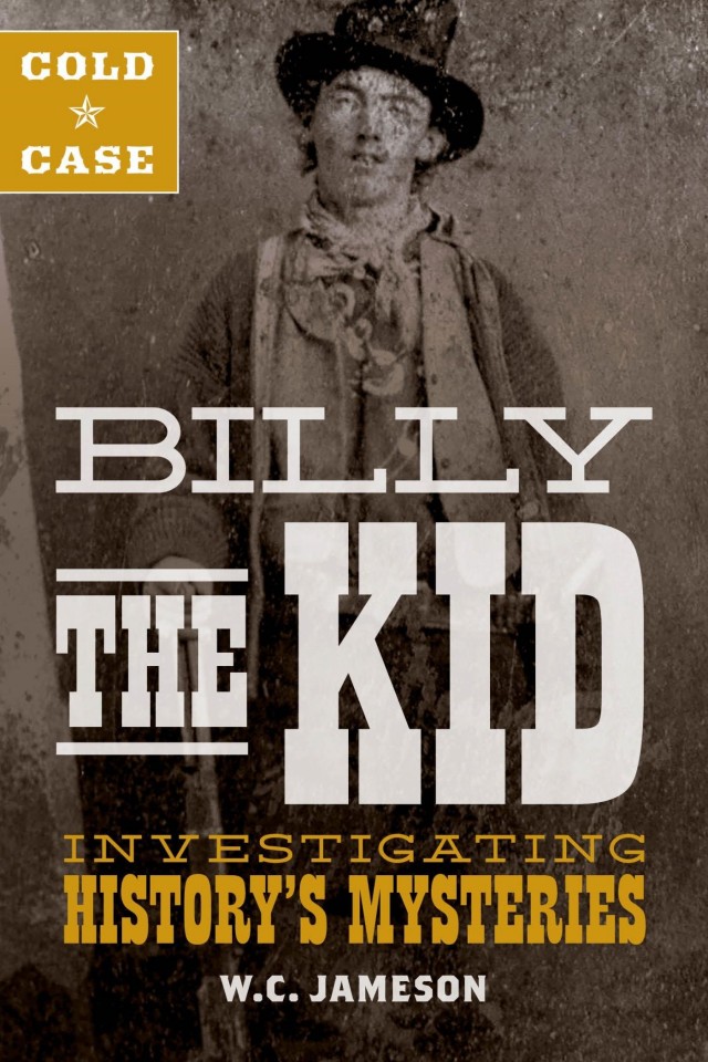Cold Case Billy The Kid Investigating Historys Mysteries W C Jameson