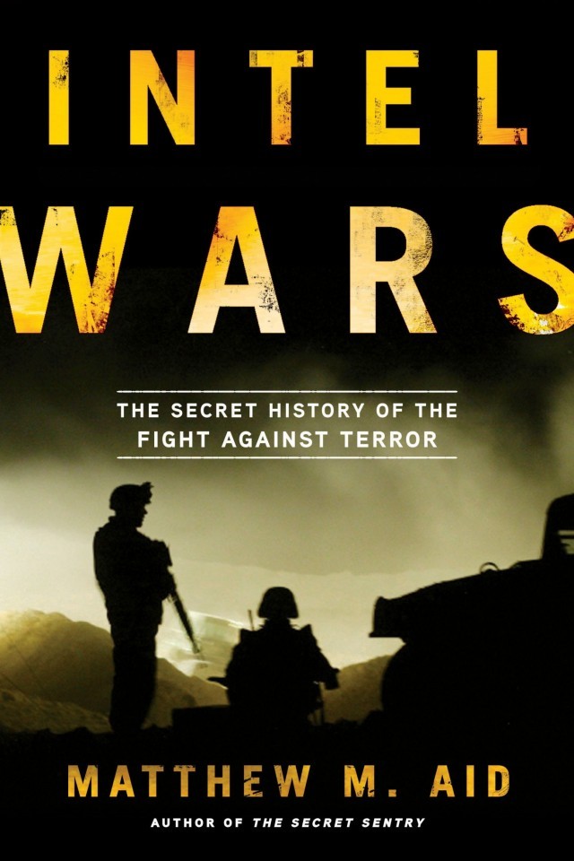 Intel Wars The Secret History Of The Fight Against Terror Matthew M Aid