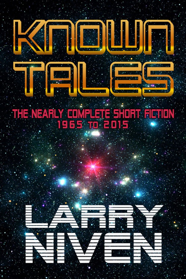 Known Tales The Nearly Complete Short Fiction 1965 To 2015 Jerry Ebooks Larry Niven