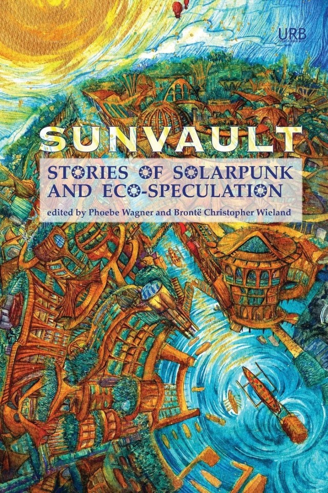 Sunvault Stories Of Solarpunk And Ecospeculation Ac Wise Kristine Ong Muslim Daniel Jos Older Nisi Shawl Iona Sharma Jaymee Goh Lavie Tidhar