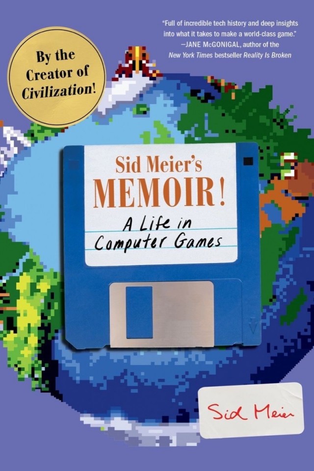 Sid Meiers Memoir A Life In Computer Games Sid Meier