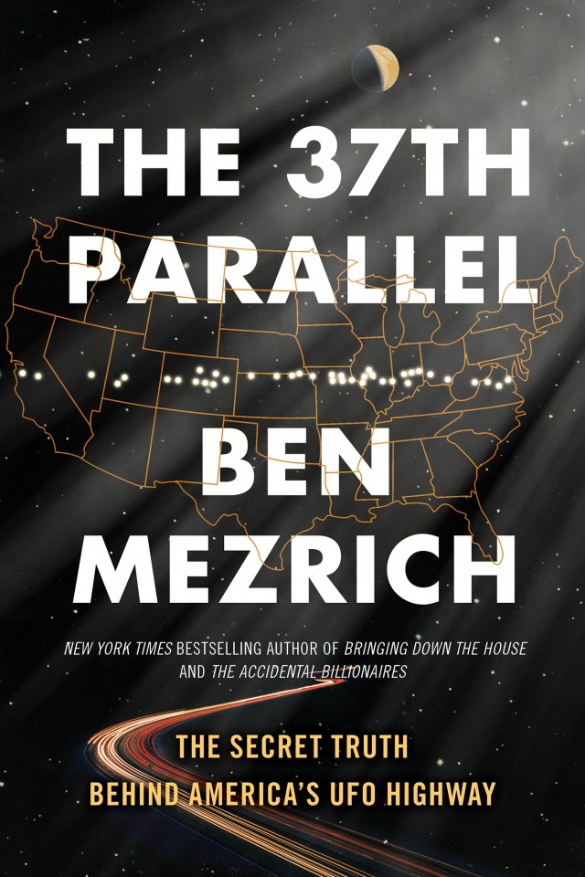 The 37th Parallel The Secret Truth Behind Americas Ufo Highway Ben Mezrich