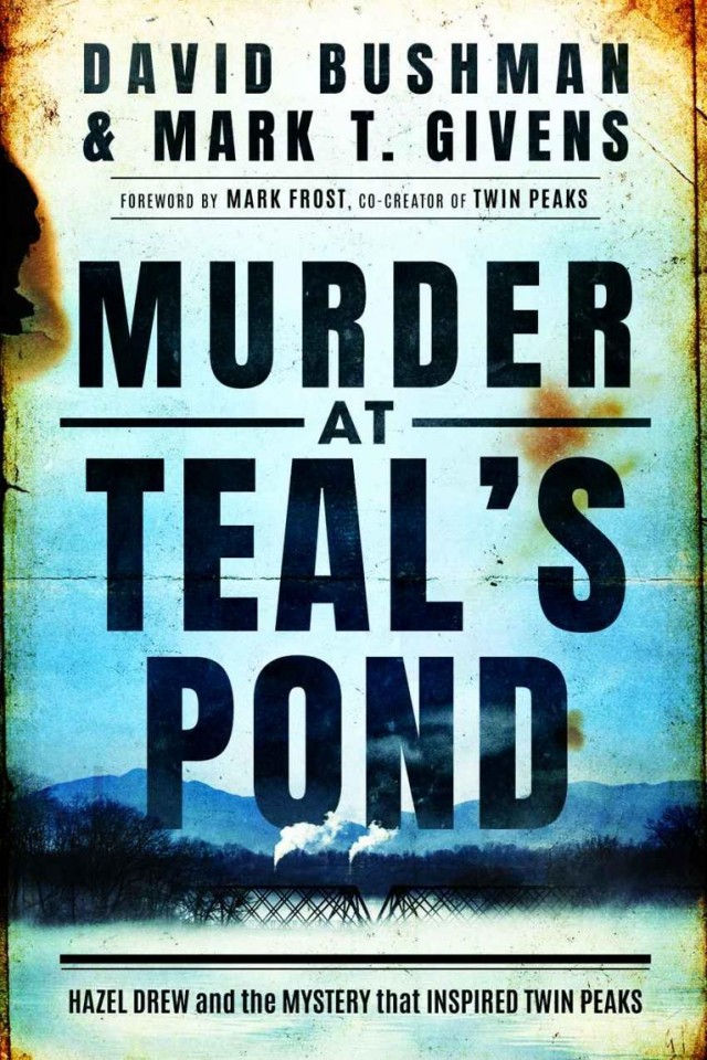 Murder At Teals Pond Hazel Drew And The Mystery That Inspired Twin Peaks Mark T Givens David Bushman