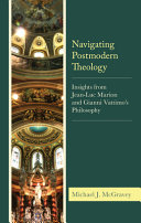 Navigating Postmodern Theology Insights From Jeanluc Marion And Gianni Vattimos Philosophy Michael J Mcgravey