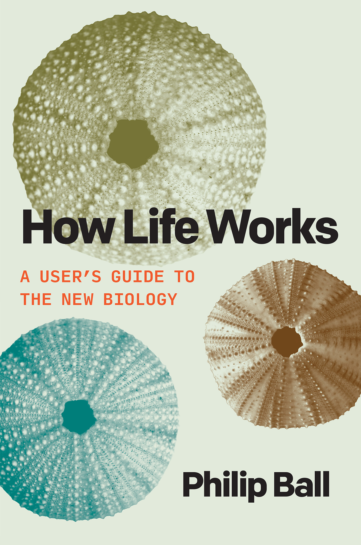 How Life Works A Users Guide To The New Biology Philip Ball