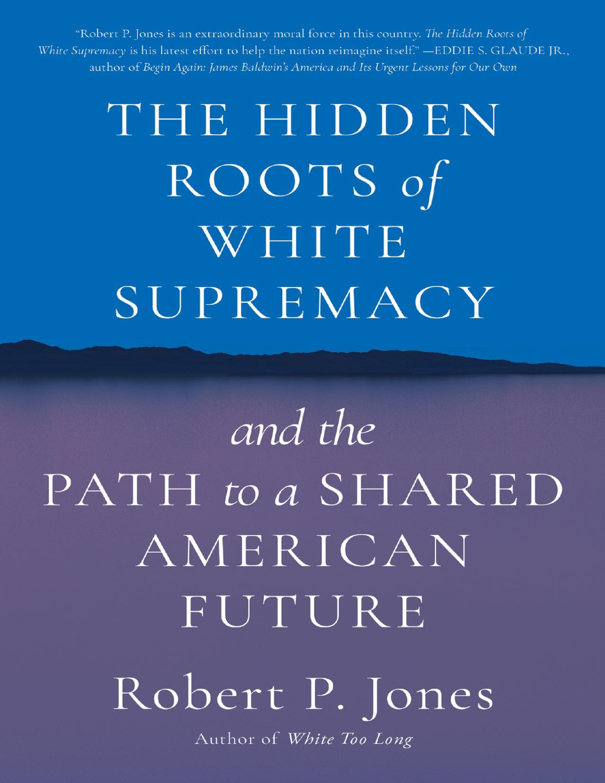 The Hidden Roots Of White Supremacy And The Path To A Shared American Future Robert P Jones