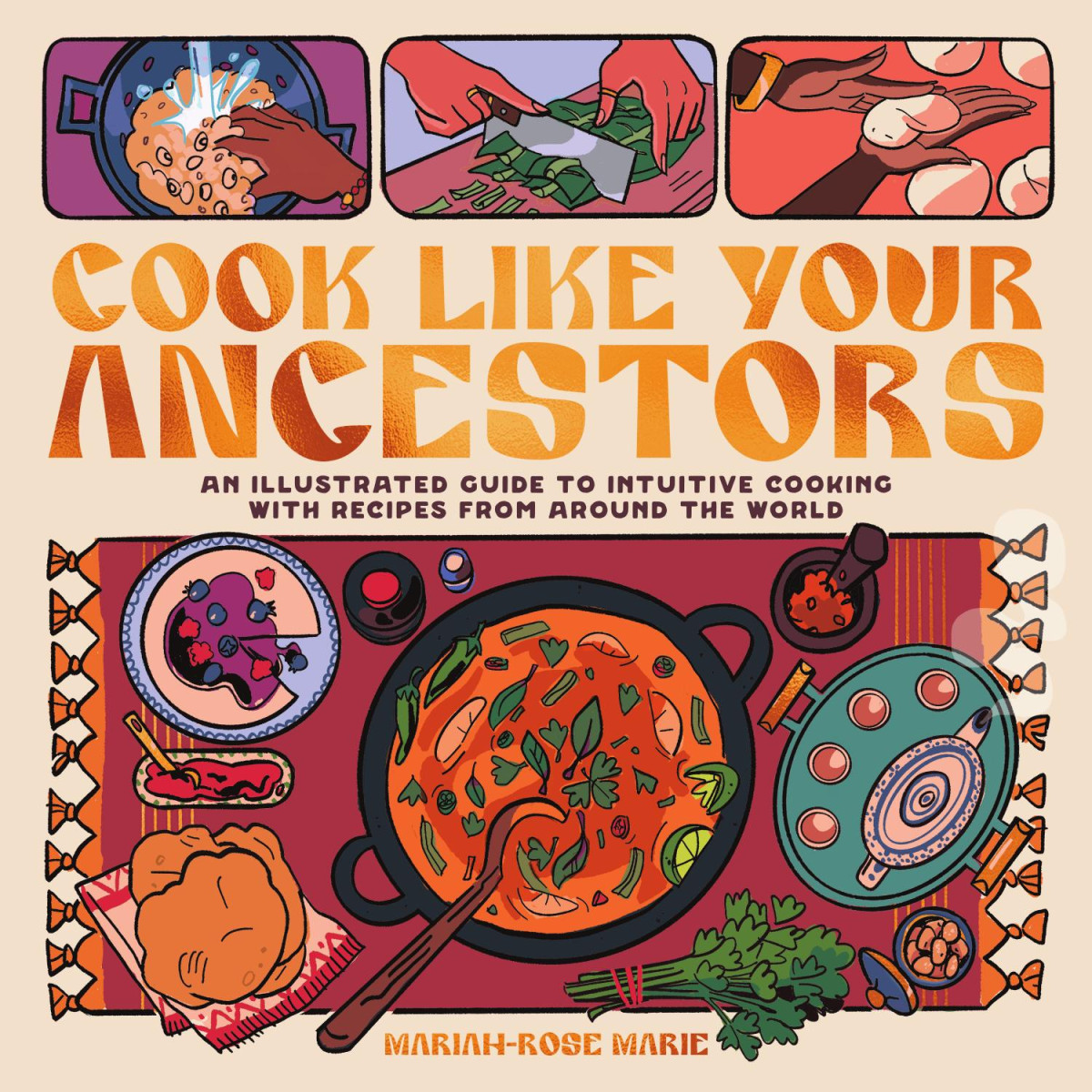 Cook Like Your Ancestors An Illustrated Guide To Intuitive Cooking With Recipes From Around The World Mariahrose Marie