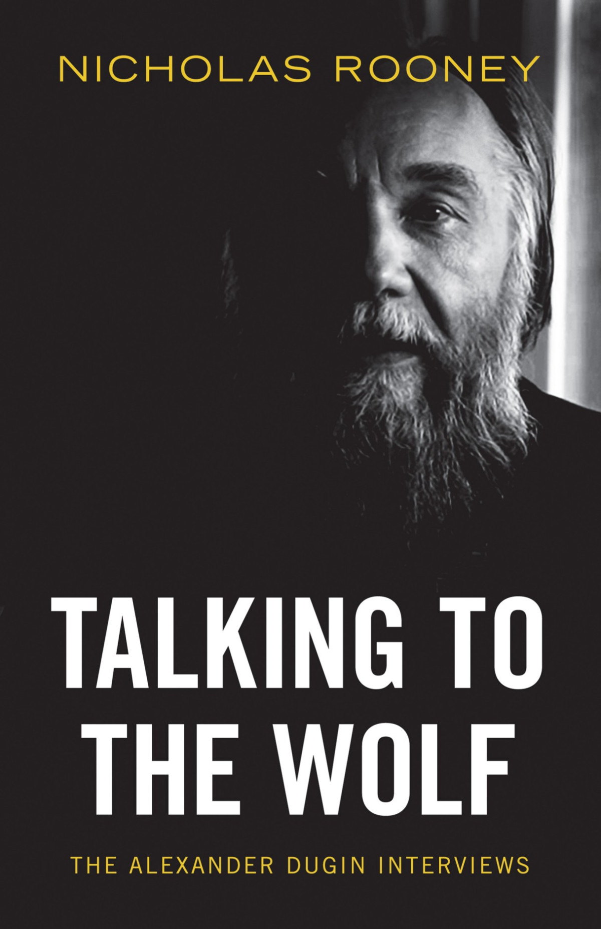 Talking To The Wolf The Alexander Dugin Interviews Nicholas Rooney