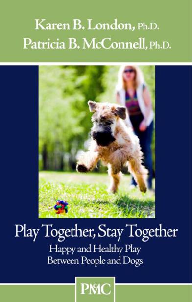 Play Together Stay Together Happy And Healthy Play Between People And Dogs Karen B London Phdpatricia B Mcconnell Phd