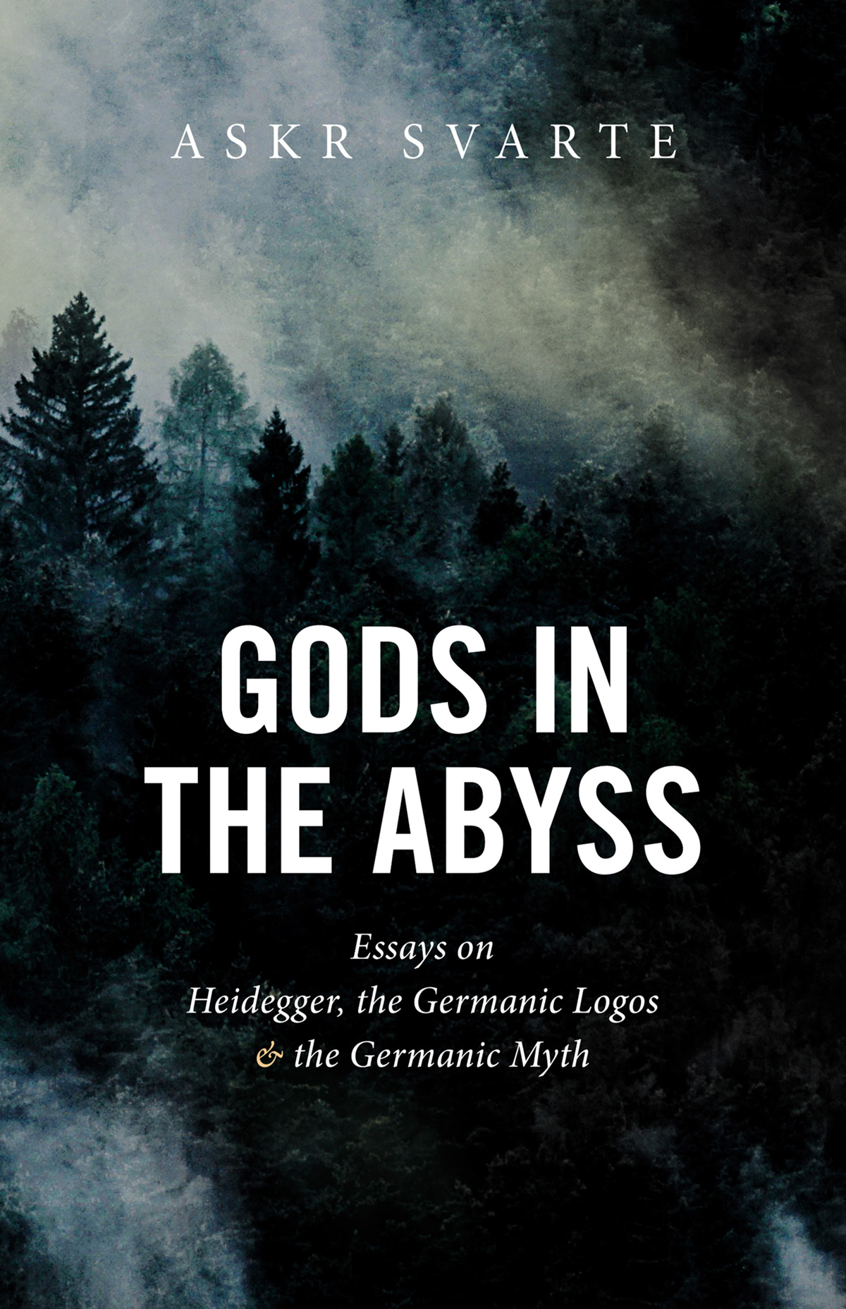 Gods In The Abyss Essays On Heidegger The Germanic Logos And The Germanic Myth Askr Svarte