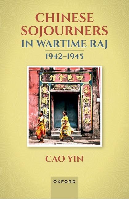 Chinese Sojourners In Wartime Raj 19421945 Yin Cao