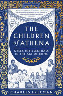The Children Of Athena Greek Writers And Thinkers In The Age Of Rome 150 Bcad 400 Charles Freeman