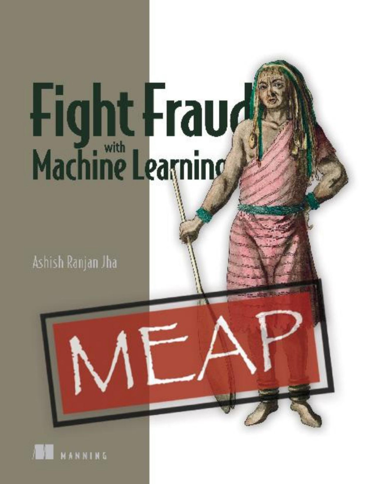 Fight Fraud With Machine Learning Meap Chapters 1 To 8 Of 13 Ashish Ranjan Jha