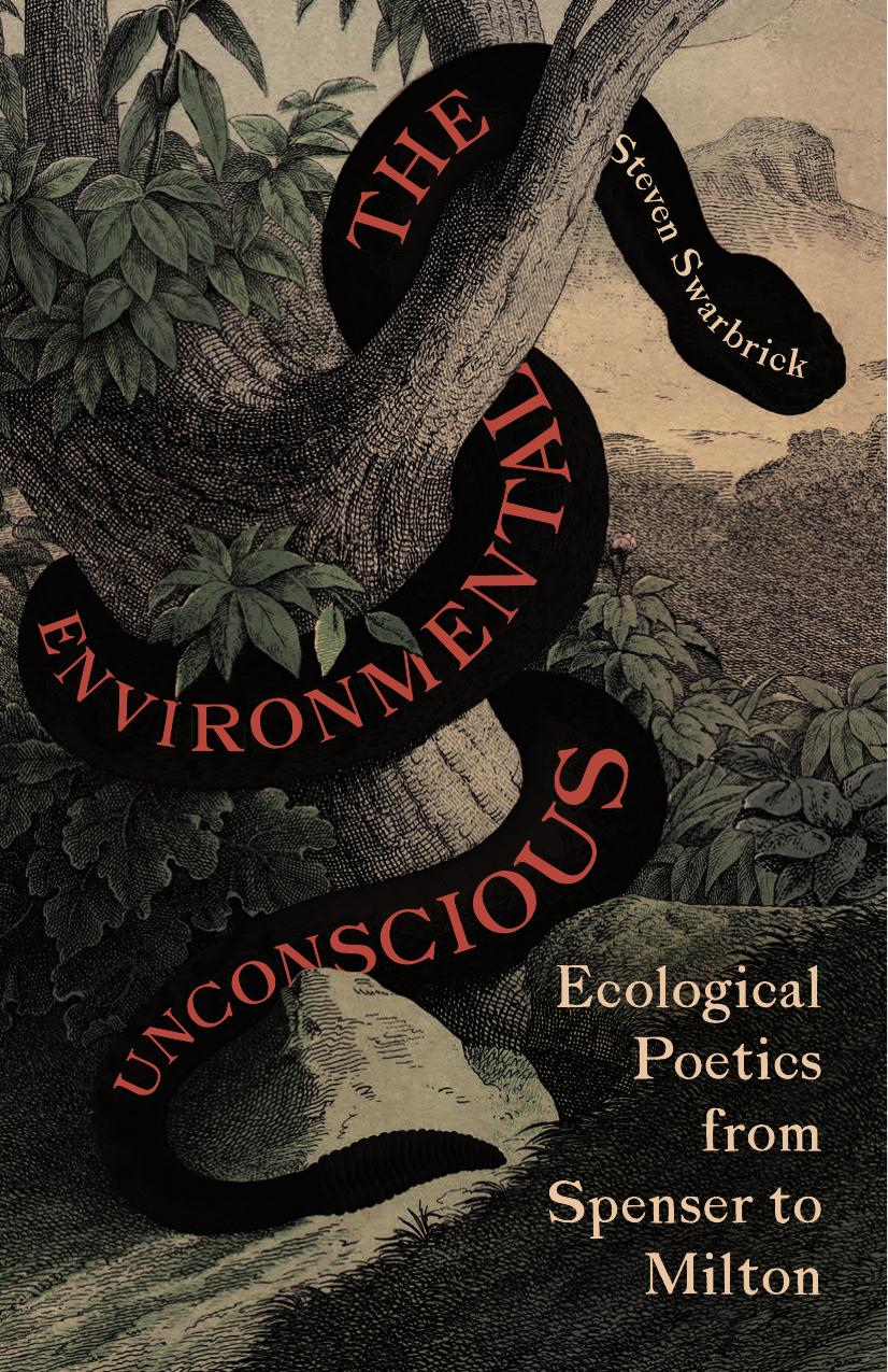 The Environmental Unconscious Ecological Poetics From Spenser To Milton Steven Swarbrick