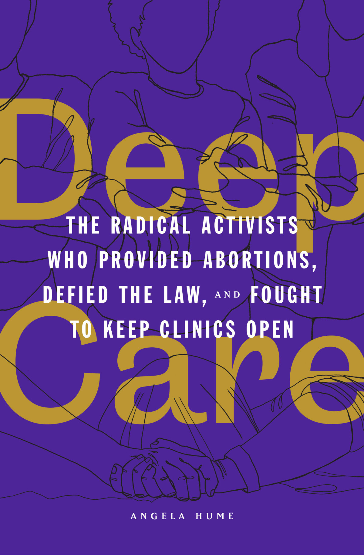 Deep Care The Radical Activists Who Provided Abortions Defied The Law And Fought To Keep Clinics Open Angela Hume