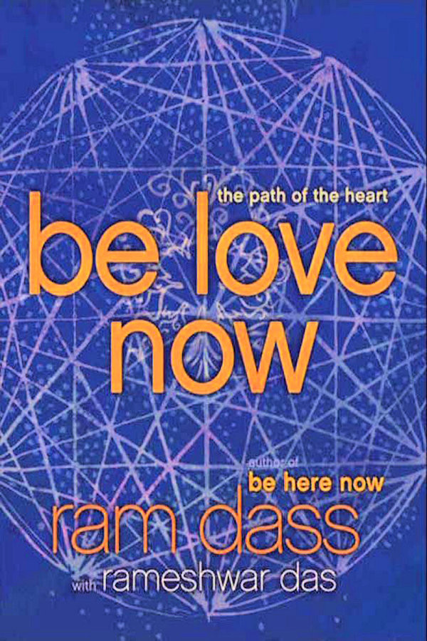Be Love Now The Path Of The Heart Ram Dass Rameshwar Das