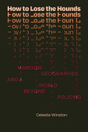 How To Lose The Hounds Maroon Geographies And A World Beyond Policing Celeste Winston