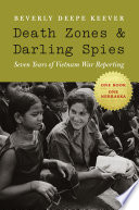 Death Zones And Darling Spies Seven Years Of Vietnam War Reporting Beverly Deepe Keever