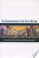 The Disenchantment Of The Orient Expertise In Arab Affairs And The Israeli State Gil Eyal