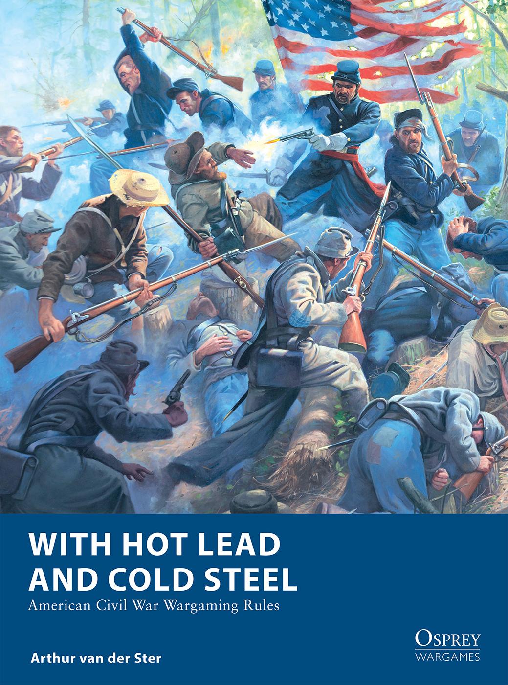 With Hot Lead And Cold Steel American Civil War Wargaming Rules Arthur Van Der Ster
