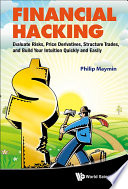 Financial Hacking Evaluate Risks Price Derivatives Structure Trades And Build Your Intuition Quickly And Easily Philip Maymin
