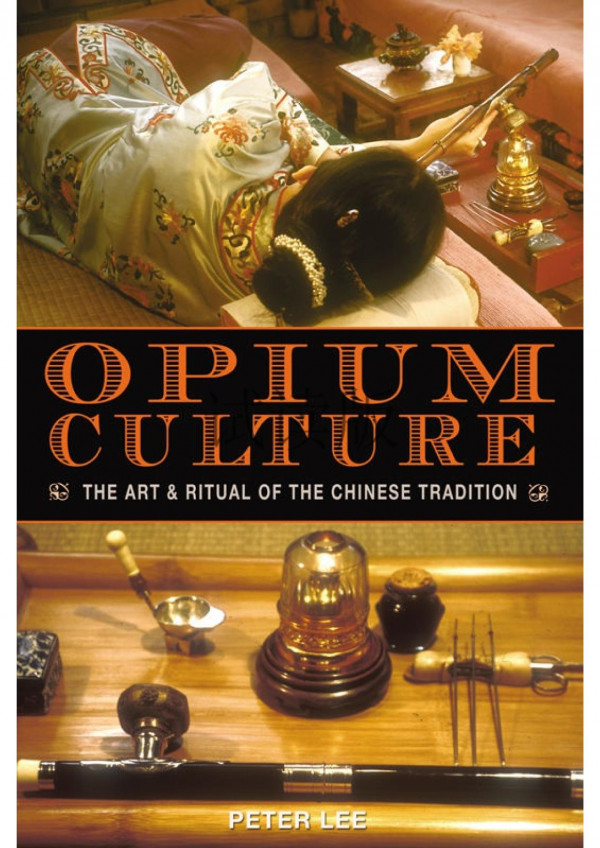 Opium Culture The Art And Ritual Of The Chinese Tradition Peter Lee