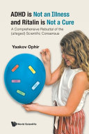 Adhd Is Not An Illness And Ritalin Is Not A Cure A Comprehensive Rebuttal Of The Alleged Scientific Consensus Yaakov Ophir