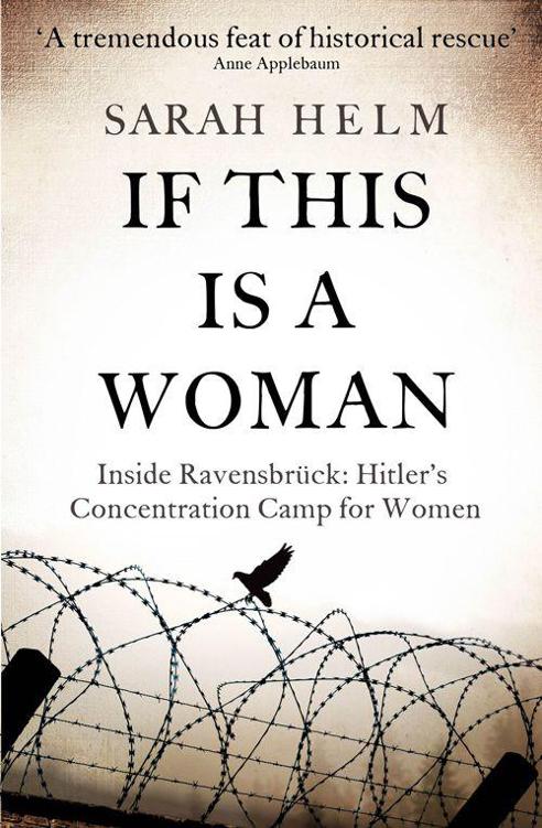 If This Is A Woman Inside Ravensbruck Hitlers Concentration Camp For Women Sarah Helm