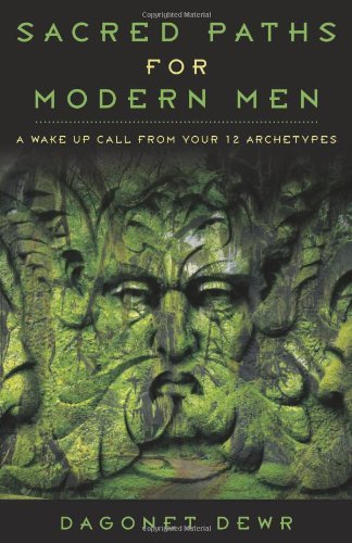 Sacred Paths For Modern Men A Wake Up Call From Your 12 Archetypes Dagonet Dewr