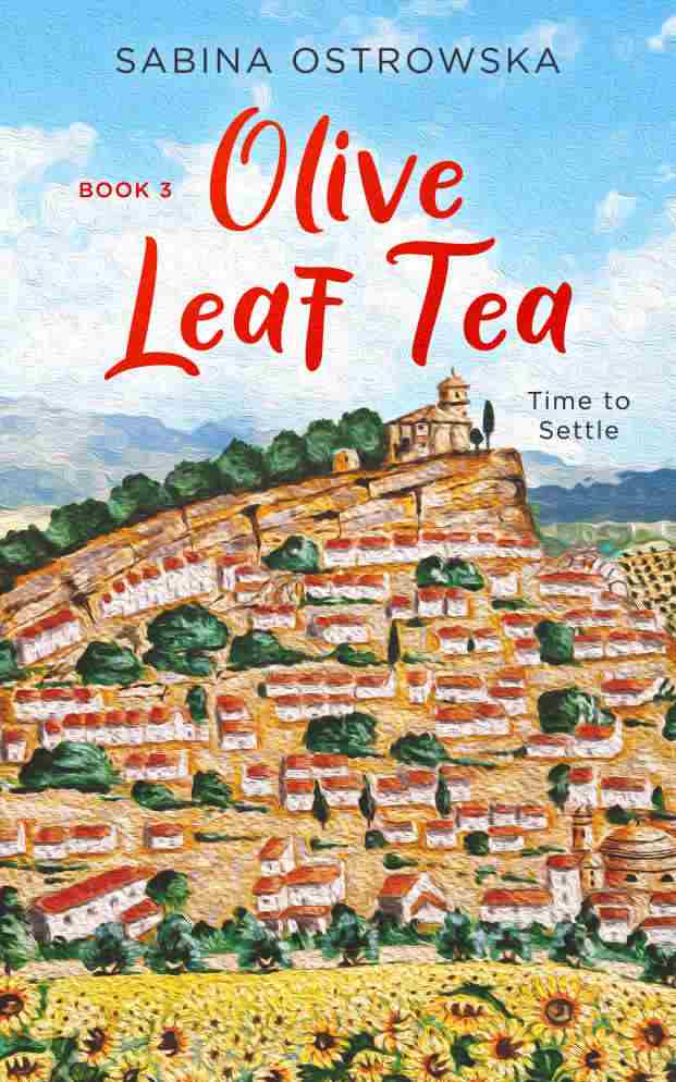 Olive Leaf Tea A Humorous Story Of Starting A New Life Abroad New Life In Andalusia Book 3 Sabina Ostrowska