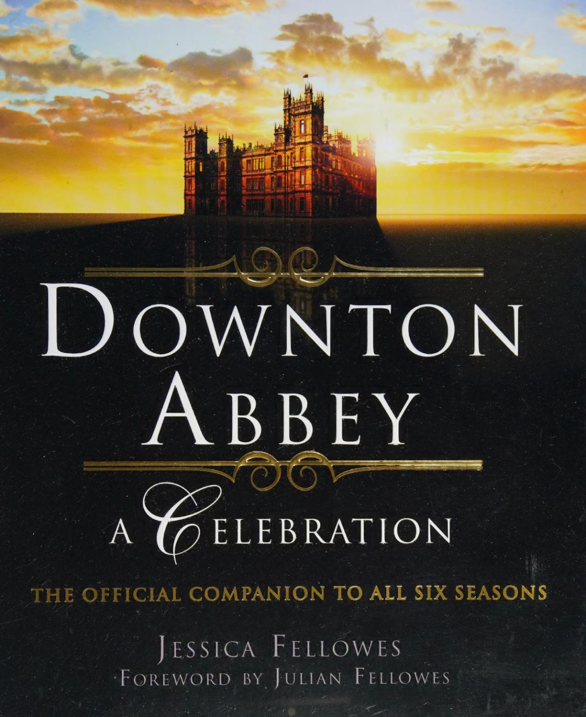 Downton Abbey A Celebration Fellowes Jessica Fellowes Julian Briggs Nick