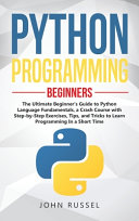Python Programming The Ultimate Beginners Guide To Python Language Fundamentals A Crash Course With Stepbystep Exercises John Russel