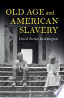 Old Age And American Slavery David Stefan Doddington