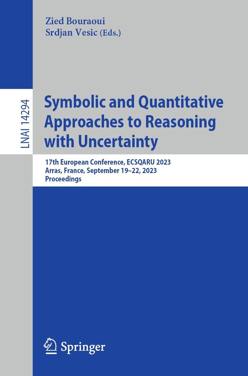 Symbolic And Quantitative Approaches To Reasoning With Uncertainty 17th European Conference Ecsqaru 2023 Arras France September 1922 2023 Proceedings Zied Bouraoui